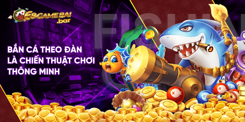 Bắn Cá tại 68 game bai và bí quyết chơi xuất thần như cao thủ Bắn cá theo đàn là chiến thuật chơi thông minh
