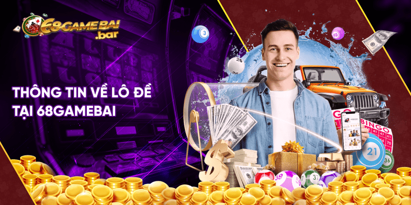 Lô Đề tại 68 game bai và kinh nghiệm chơi xuất thần như cao thủ Thông tin về Lô Đề tại 68gamebai