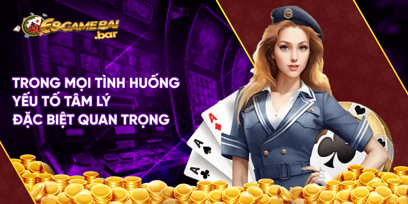 Cách chơi bài cào đánh đâu thắng đó từ các chuyên gia Trong mọi tình huống yếu tố tâm lý đặc biệt quan trọng