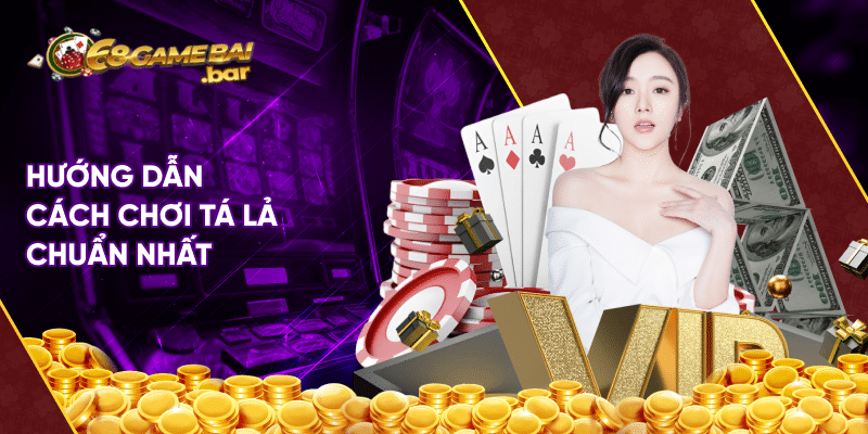Cách chơi tá lả luôn thắng đơn giản dành cho tân thủ Hướng dẫn cách chơi tá lả chuẩn nhất