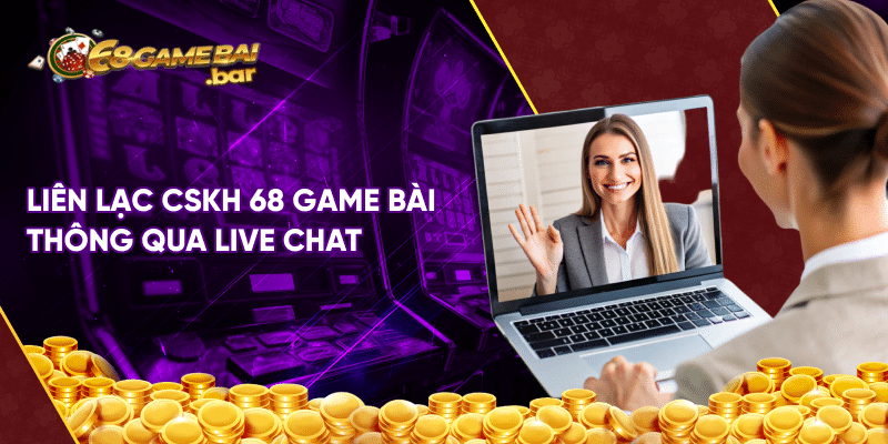 Chăm sóc khách hàng 68 game bài chuẩn nhất cho tân binh Liên lạc chăm sóc khách hàng 68 game bài thông qua Live chat