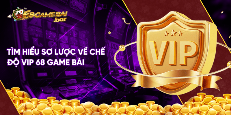 Chế độ vip 68 game bài tạo cơ hội để anh em nhận thưởng lớn Tìm hiểu sơ lược về chế độ vip 68 game bài