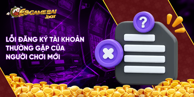 Lỗi thường xuất hiện 68 game bài và hướng khắc phục nhanh Lỗi đăng ký tài khoản thường gặp của người chơi mới