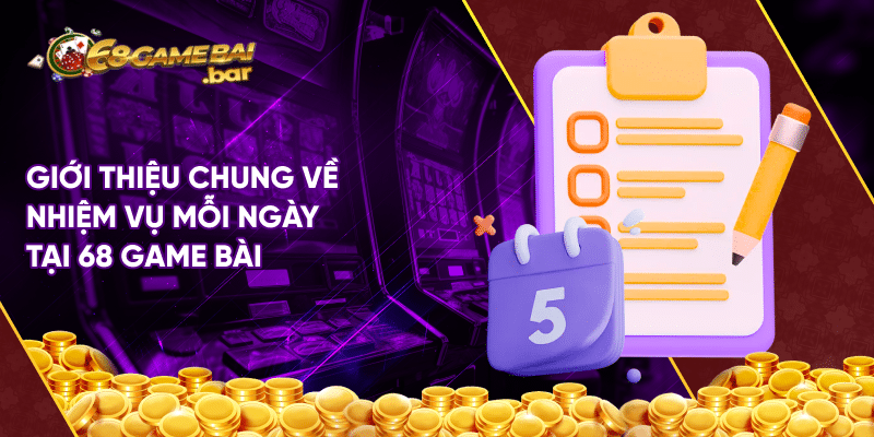 Nhiệm vụ mỗi ngày tại 68 game bài - Chinh phục ưu đãi lớn Giới thiệu chung về nhiệm vụ mỗi ngày tại 68 game bài