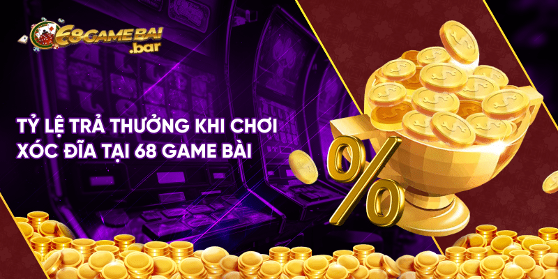 Xóc đĩa 68 game bài - Luật và cách chơi đơn giản 100% thắng Tỷ lệ trả thưởng khi chơi xóc đĩa tại 68 game bài