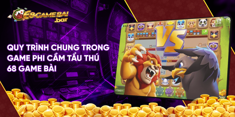 Phi cầm tẩu thú 68gamebai - Siêu phẩm điện tử gây bão Quy trình chung trong game phi cầm tẩu thú 68 game bài
