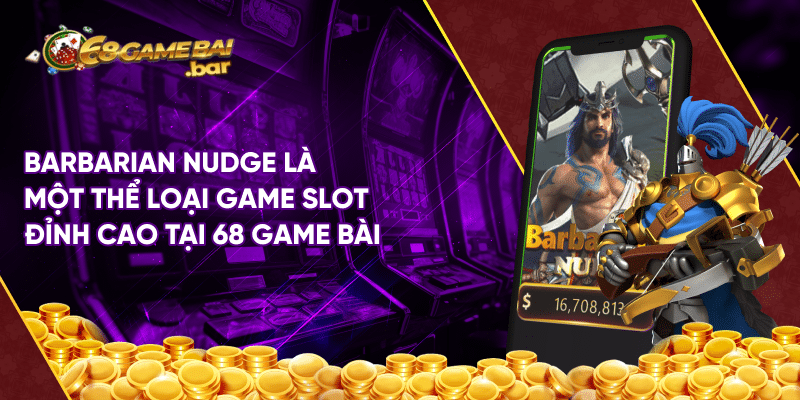 Barbarian nudge - Game slot đỉnh cao tại 68 game bài Barbarian nudge là một thể loại game slot đỉnh cao tại 68 game bài