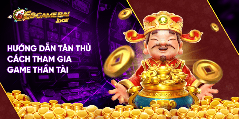 Thần tài - Tỷ lệ trúng cao rinh thưởng Jackpot về nhà Hướng dẫn tân thủ cách tham gia game Thần tài