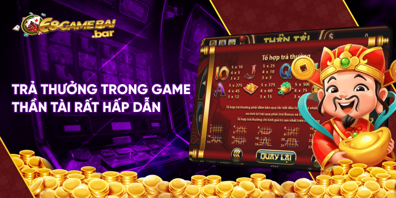 Thần tài - Tỷ lệ trúng cao rinh thưởng Jackpot về nhà Trả thưởng trong game Thần tài rất hấp dẫn