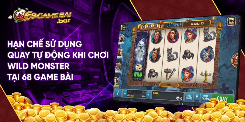 Wild Monster - Chơi Game Nhận Jackpot Tại 68 Game Bài Hạn chế sử dụng quay tự động khi chơi Wild Monster tại 68 game bài