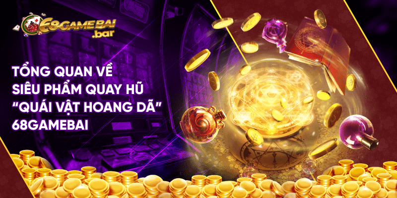 Wild Monster - Chơi Game Nhận Jackpot Tại 68 Game Bài Tổng quan về siêu phẩm quay hũ “Quái vật hoang dã” 68gamebai