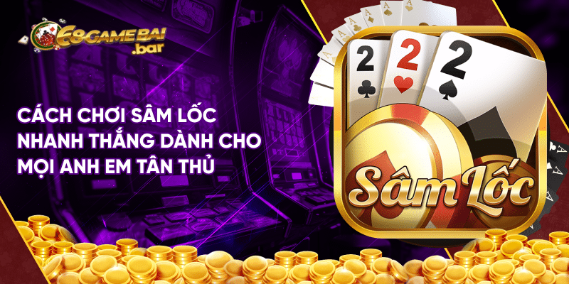 Cách chơi sâm lốc tại 68 game bài dễ thắng nhất dành cho tân thủ Cách chơi sâm lốc vô cùng dễ dàng với mọi anh em tân thủ