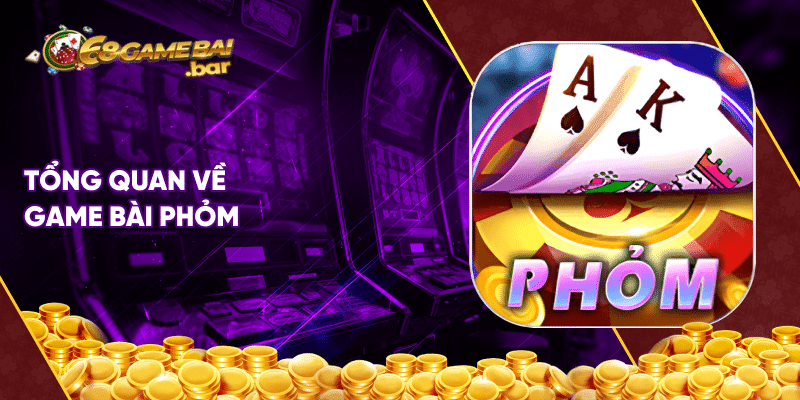 Cách chơi phỏm thắng lớn từ a-z dành cho anh em cược thủ Tổng quan về game bài phỏm