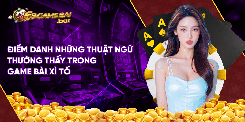 Cách chơi xì tố đẳng cấp nâng cao tỷ lệ thắng cược đến 89% Điểm danh những thuật ngữ thường thấy trong game bài xì tố
