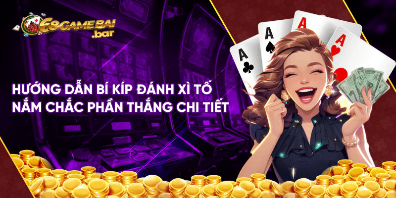 Cách chơi xì tố đẳng cấp nâng cao tỷ lệ thắng cược đến 89% Hướng dẫn bí kíp đánh xì tố nắm chắc phần thắng chi tiết