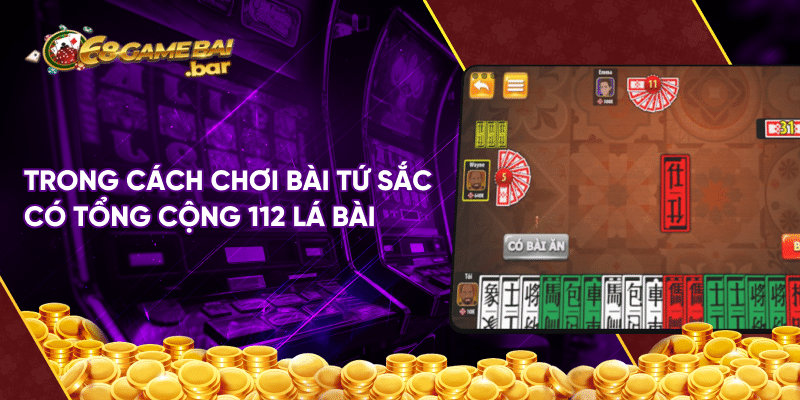 Hướng dẫn cách chơi bài Tứ sắc cho anh em tân thủ Trong cách chơi bài Tứ sắc có tổng cộng 112 lá bài