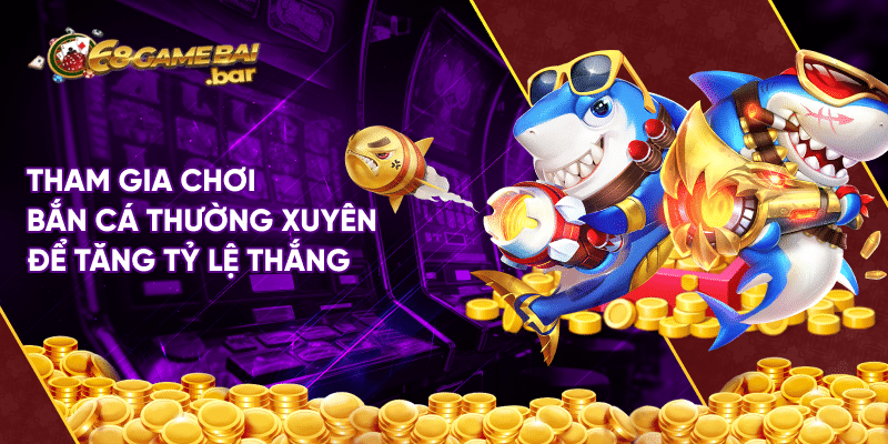 Bancah5 là gì? Cách chơi bắn cá h5 hốt triệu triệu xu Tham gia chơi bắn cá thường xuyên để tăng tỷ lệ thắng