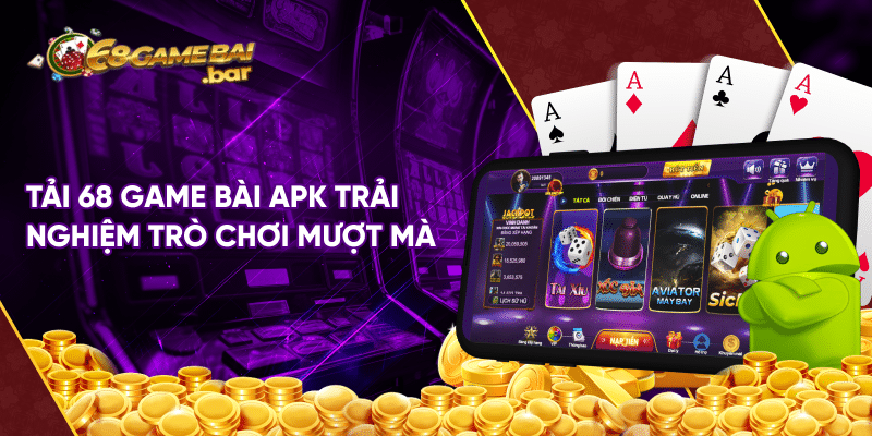 Hướng dẫn tải 68 game bài apk đơn giản và nhanh chóng Tải 68 game bài apk trải nghiệm trò chơi mượt mà