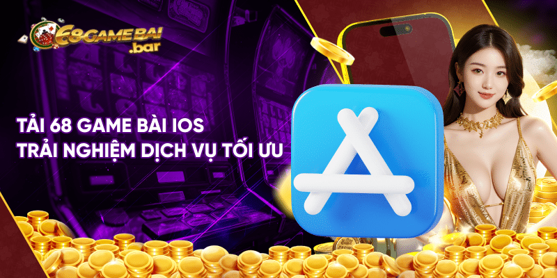 Tải 68 game bài ios - Tham gia đổi thưởng rinh quà khủng Tải 68 game bài ios trải nghiệm dịch vụ tối ưu