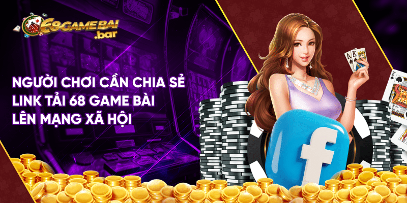 Đăng ký đại lý 68 Game Bài tăng thu nhập 10.000.000/tháng Người chơi cần chia sẻ link tải 68 game bài lên mạng xã hội