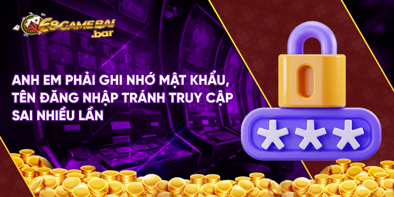 Hướng dẫn đăng nhập 68 Game Bài chi tiết cho game thủ Anh em phải ghi nhớ mật khẩu, tên đăng nhập tránh truy cập sai nhiều lần