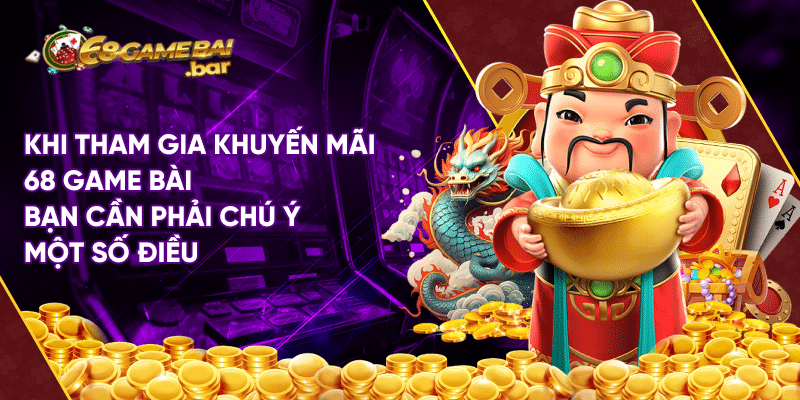 Cập nhật khuyến mãi 68 Game Bài hấp dẫn tháng 10/2024 Khi tham gia khuyến mãi 68 game bài bạn cần phải chú ý một số điều