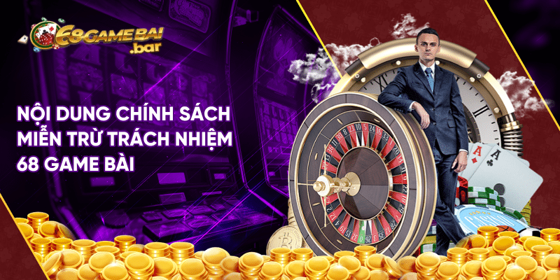Miễn trừ trách nhiệm 68 Game Bài Nội dung chính sách miễn trừ trách nhiệm 68 game bài
