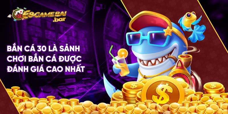 Top 5 game bắn cá ăn tiền hot tại 68 Game Bài Bắn cá 30 là sảnh chơi bắn cá ăn tiền được đánh giá cao nhất tại 68 Game Bài
