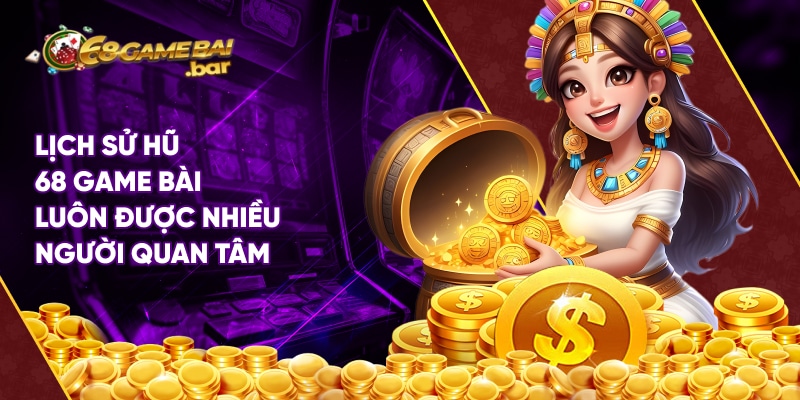 Lịch sử hũ 68 Game Bài của 15 sảnh cược tại cổng game Lịch sử hũ 68 Game Bài luôn được nhiều người quan tâm